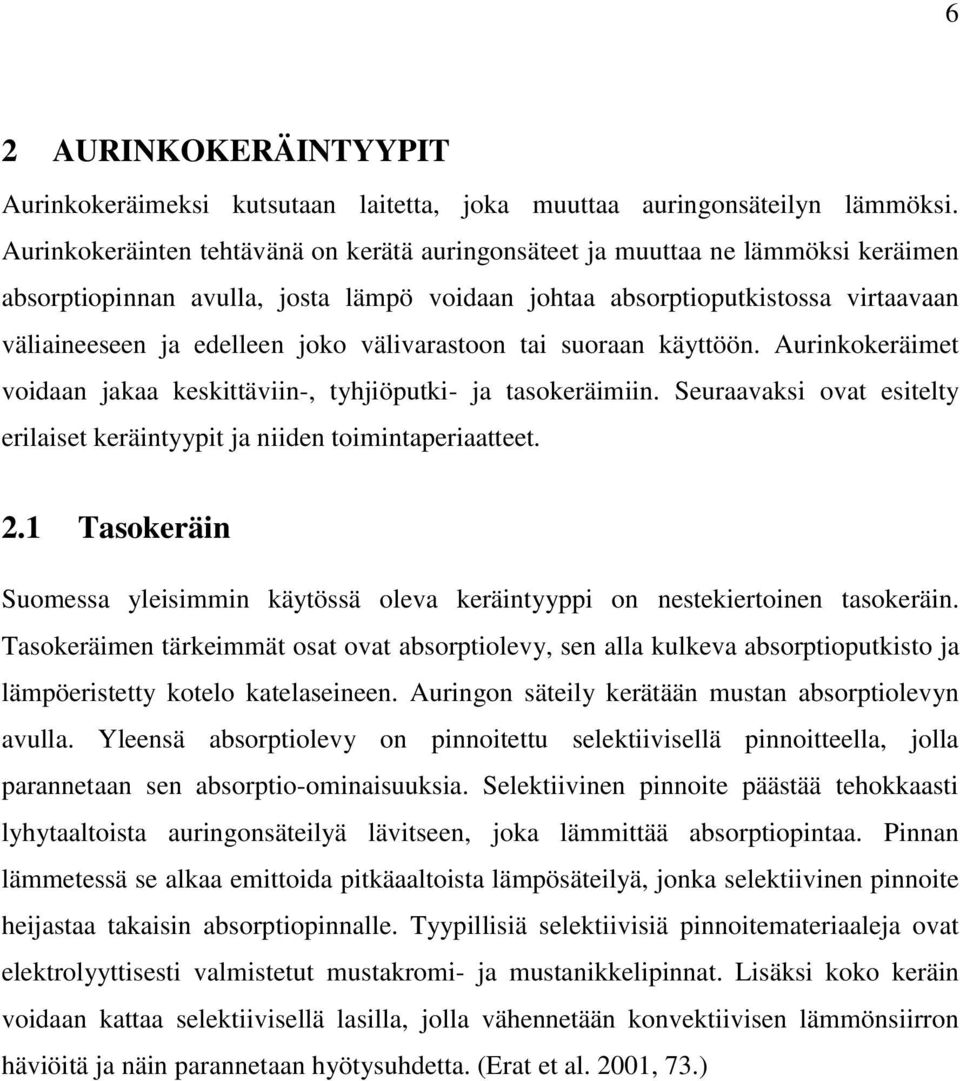 välivarastoon tai suoraan käyttöön. Aurinkokeräimet voidaan jakaa keskittäviin-, tyhjiöputki- ja tasokeräimiin. Seuraavaksi ovat esitelty erilaiset keräintyypit ja niiden toimintaperiaatteet. 2.