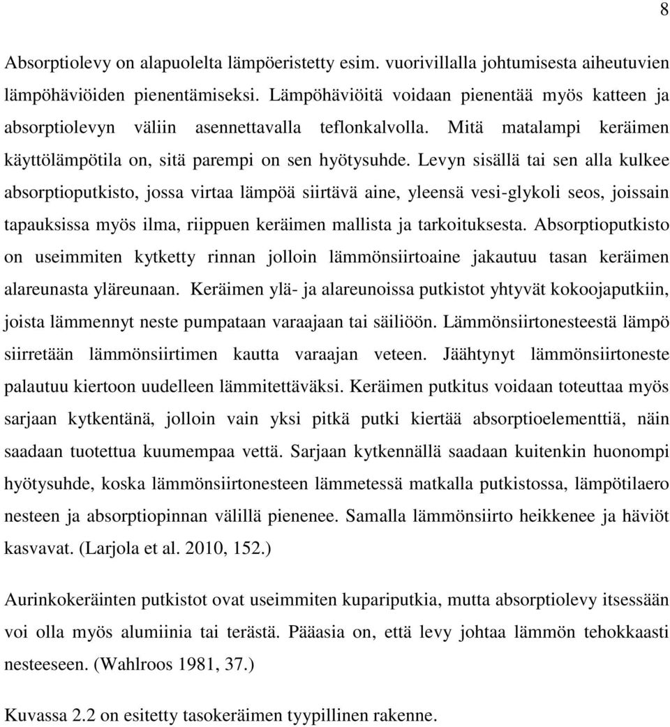 Levyn sisällä tai sen alla kulkee absorptioputkisto, jossa virtaa lämpöä siirtävä aine, yleensä vesi-glykoli seos, joissain tapauksissa myös ilma, riippuen keräimen mallista ja tarkoituksesta.