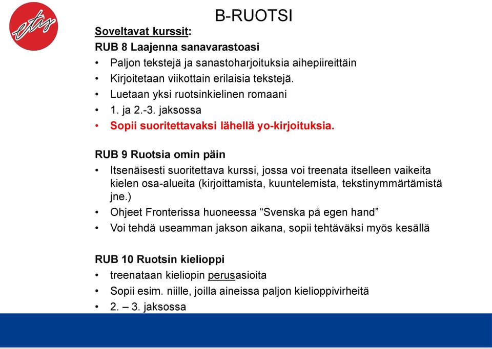 RUB 9 Ruotsia omin päin Itsenäisesti suoritettava kurssi, jossa voi treenata itselleen vaikeita kielen osa-alueita (kirjoittamista, kuuntelemista, tekstinymmärtämistä jne.