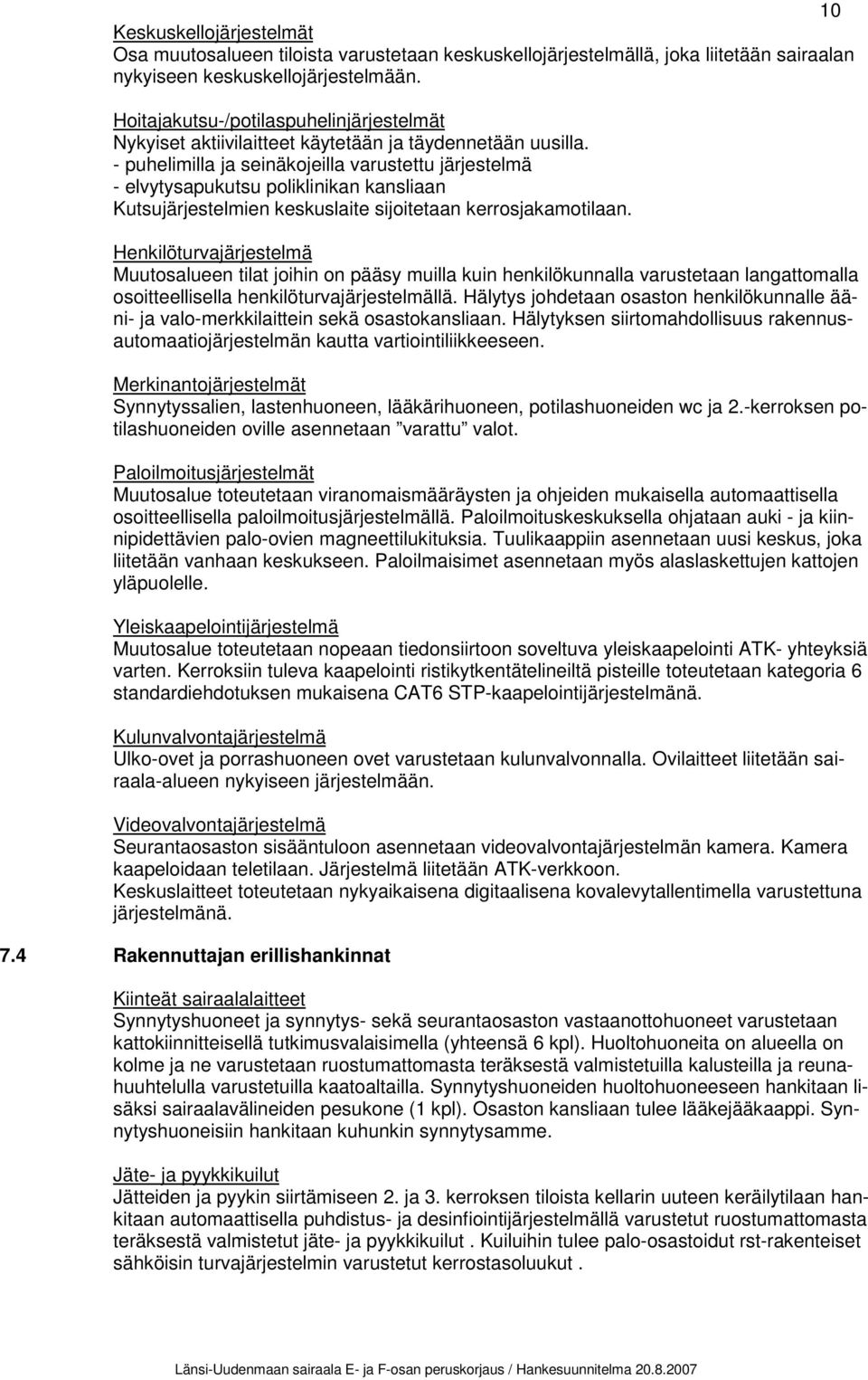 - puhelimilla ja seinäkojeilla varustettu järjestelmä - elvytysapukutsu poliklinikan kansliaan Kutsujärjestelmien keskuslaite sijoitetaan kerrosjakamotilaan.