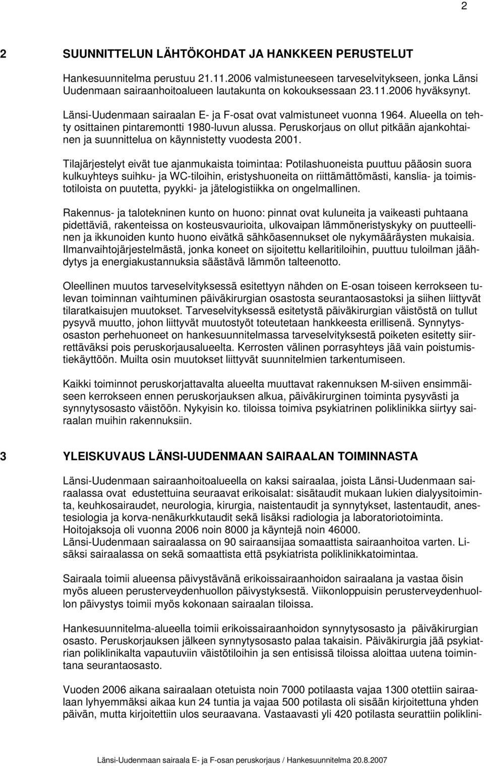 Peruskorjaus on ollut pitkään ajankohtainen ja suunnittelua on käynnistetty vuodesta 2001.