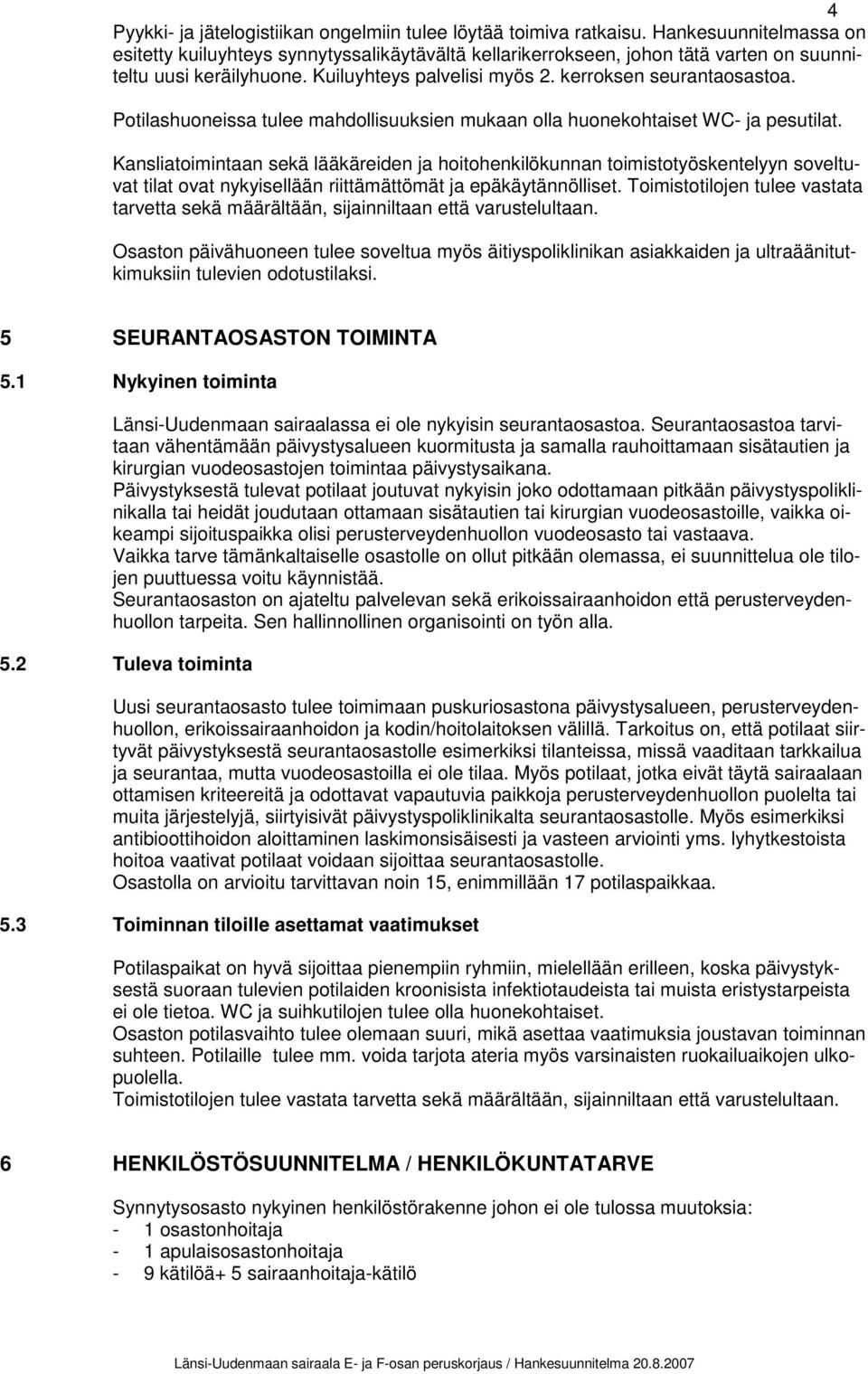 Potilashuoneissa tulee mahdollisuuksien mukaan olla huonekohtaiset WC- ja pesutilat.