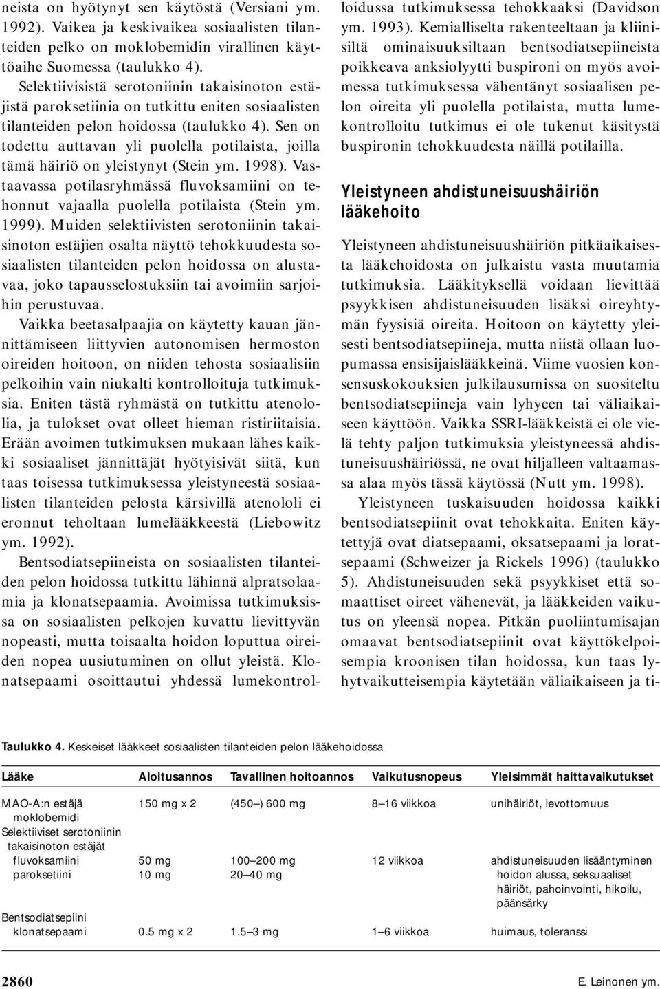 Sen on todettu auttavan yli puolella potilaista, joilla tämä häiriö on yleistynyt (Stein ym. 1998). Vastaavassa potilasryhmässä fluvoksamiini on tehonnut vajaalla puolella potilaista (Stein ym. 1999).