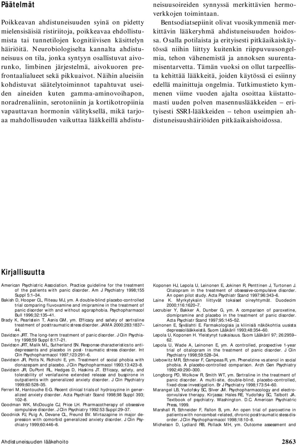 Näihin alueisiin kohdistuvat säätelytoiminnot tapahtuvat useiden aineiden kuten gamma-aminovoihapon, noradrenaliinin, serotoniinin ja kortikotropiinia vapauttavan hormonin välityksellä, mikä tarjoaa