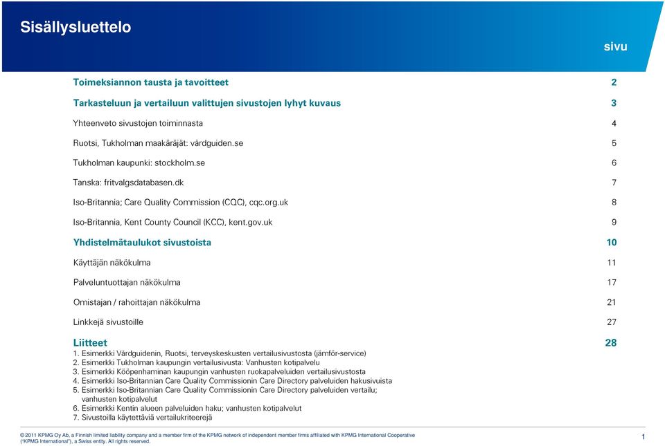 uk 9 Yhdistelmätaulukot sivustoista 10 Käyttäjän näkökulma 11 Palveluntuottajan näkökulma 17 Omistajan / rahoittajan näkökulma 21 Linkkejä sivustoille 27 Liitteet 1.