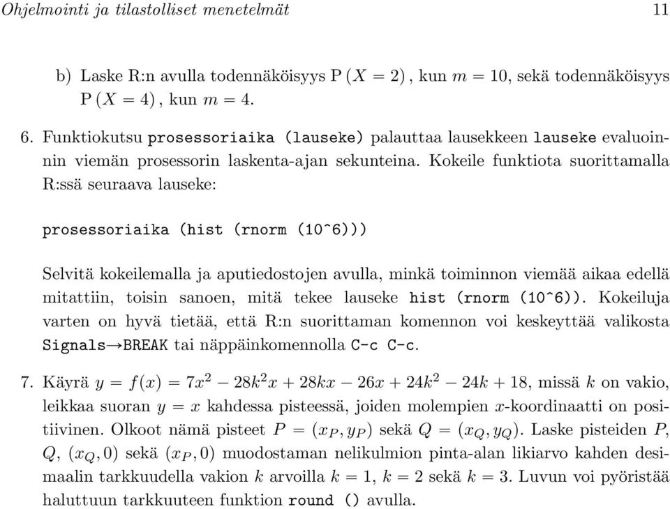 Kokeile funktiota suorittamalla R:ssä seuraava lauseke: prosessoriaika (hist (rnorm (10^6))) Selvitä kokeilemalla ja aputiedostojen avulla, minkä toiminnon viemää aikaa edellä mitattiin, toisin