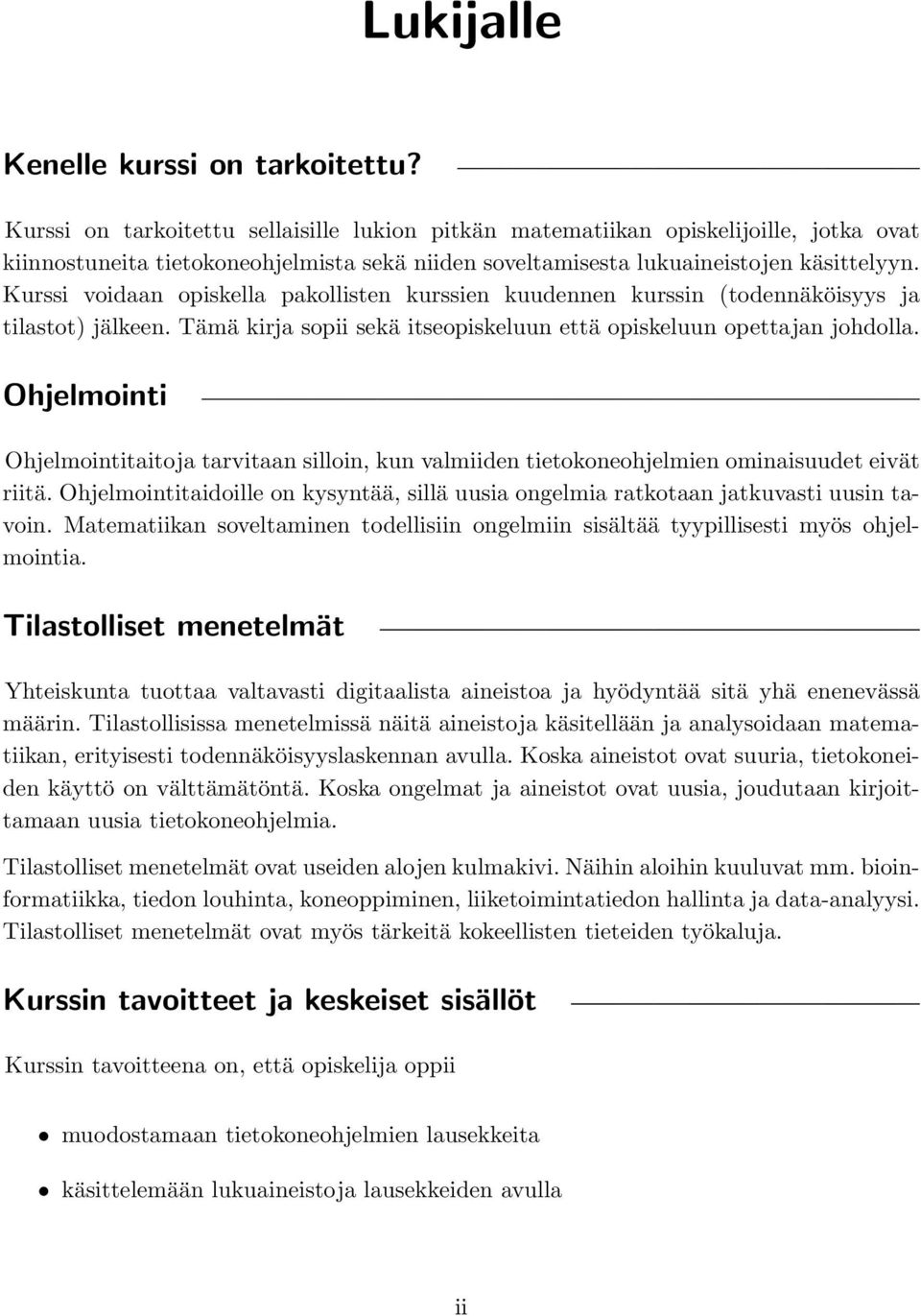 Kurssi voidaan opiskella pakollisten kurssien kuudennen kurssin (todennäköisyys ja tilastot) jälkeen. Tämä kirja sopii sekä itseopiskeluun että opiskeluun opettajan johdolla.