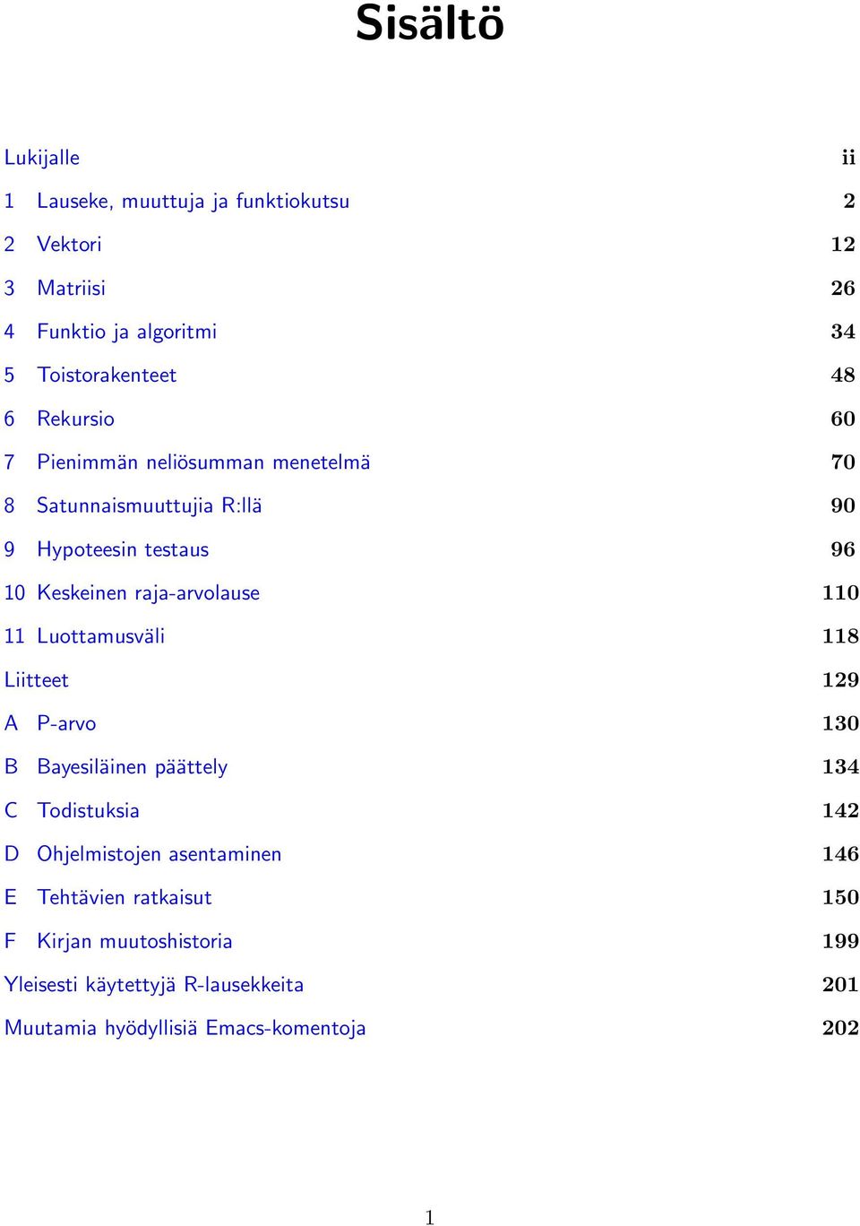 110 11 Luottamusväli 118 Liitteet 129 A P-arvo 130 B Bayesiläinen päättely 134 C Todistuksia 142 D Ohjelmistojen asentaminen 146 E