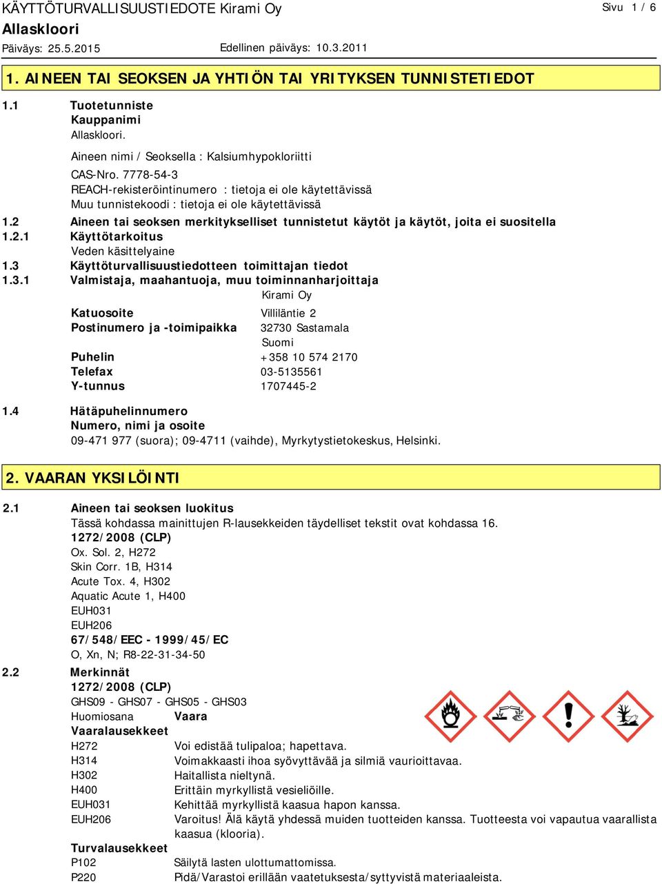 3 Käyttöturvallisuustiedotteen toimittajan tiedot 1.3.1 Valmistaja, maahantuoja, muu toiminnanharjoittaja Kirami Oy Katuosoite Villiläntie 2 Postinumero ja -toimipaikka 32730 Sastamala Suomi Puhelin