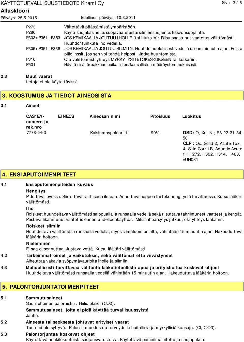 P305+P351+P338 JOS KEMIKAALIA JOUTUU SILMIIN: Huuhdo huolellisesti vedellä usean minuutin ajan. Poista piilolinssit, jos sen voi tehdä helposti. Jatka huuhtomista.