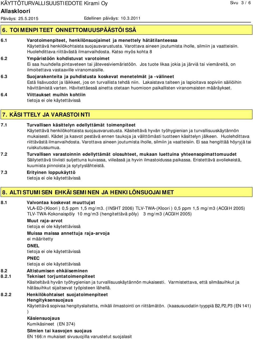 2 Ympäristöön kohdistuvat varotoimet Ei saa huuhdella pintaveteen tai jätevesiviemäristöön. Jos tuote likaa jokia ja järviä tai viemäreitä, on ilmoitettava vastaaville viranomaisille. 6.