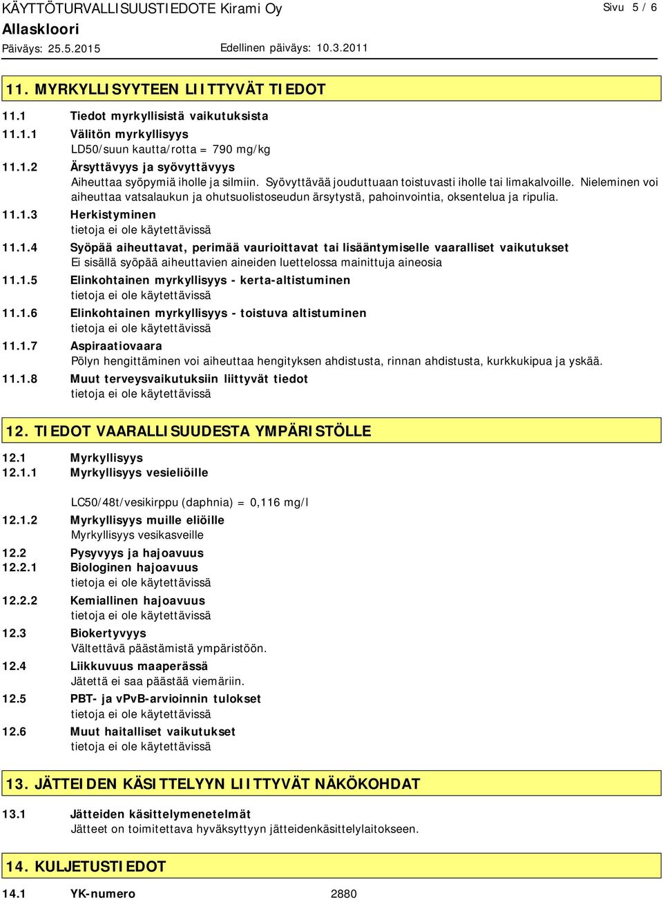 .1.3 Herkistyminen 11.1.4 Syöpää aiheuttavat, perimää vaurioittavat tai lisääntymiselle vaaralliset vaikutukset Ei sisällä syöpää aiheuttavien aineiden luettelossa mainittuja aineosia 11.1.5 Elinkohtainen myrkyllisyys - kerta-altistuminen 11.