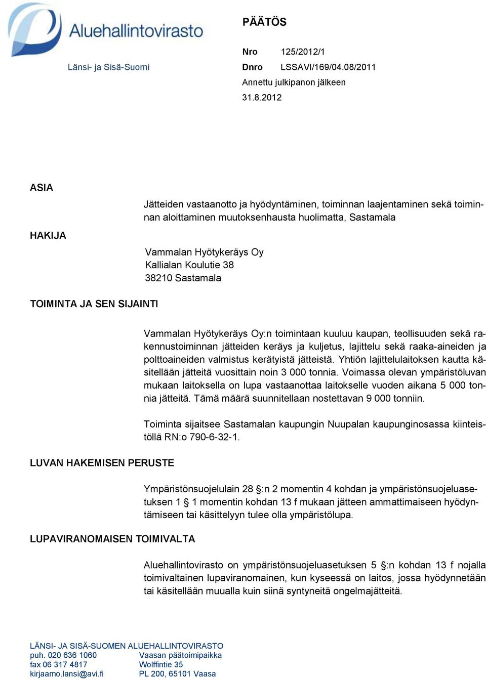 2012 ASIA HAKIJA Jätteiden vastaanotto ja hyödyntäminen, toiminnan laajentaminen sekä toiminnan aloittaminen muutoksenhausta huolimatta, Sastamala Vammalan Hyötykeräys Oy Kallialan Koulutie 38 38210