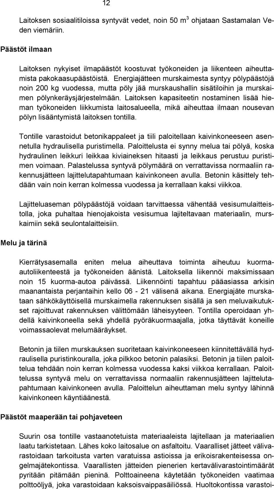 Energiajätteen murskaimesta syntyy pölypäästöjä noin 200 kg vuodessa, mutta pöly jää murskaushallin sisätiloihin ja murskaimen pölynkeräysjärjestelmään.