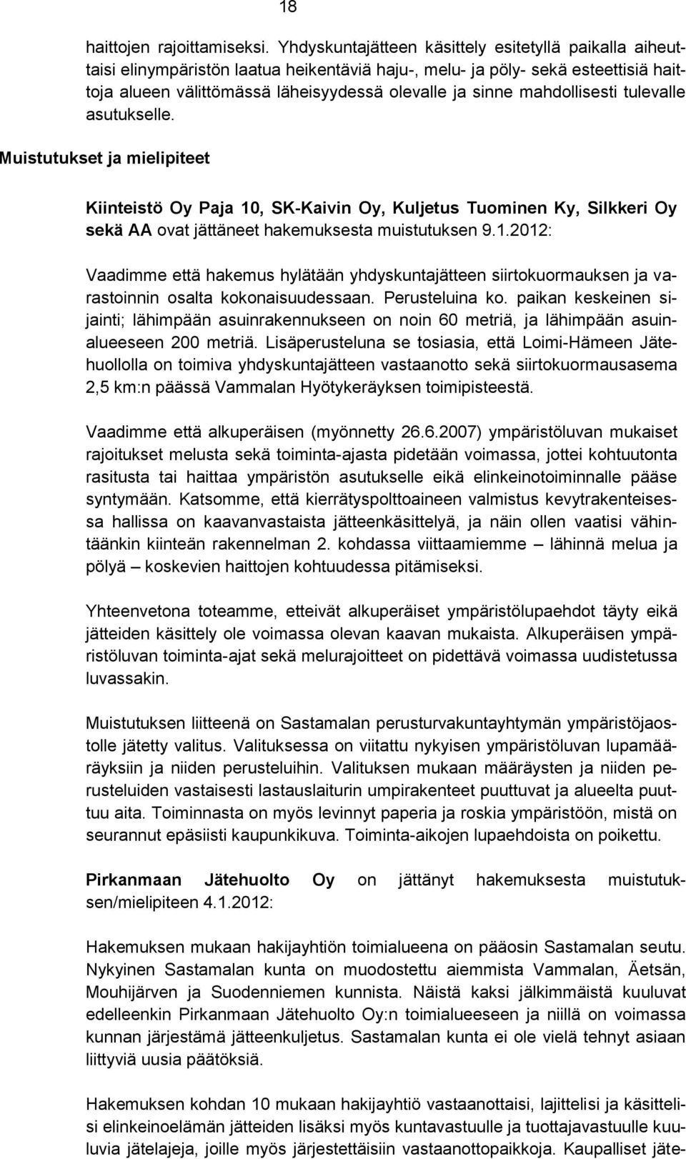 mahdollisesti tulevalle asutukselle. Muistutukset ja mielipiteet Kiinteistö Oy Paja 10, SK-Kaivin Oy, Kuljetus Tuominen Ky, Silkkeri Oy sekä AA ovat jättäneet hakemuksesta muistutuksen 9.1.2012: Vaadimme että hakemus hylätään yhdyskuntajätteen siirtokuormauksen ja varastoinnin osalta kokonaisuudessaan.