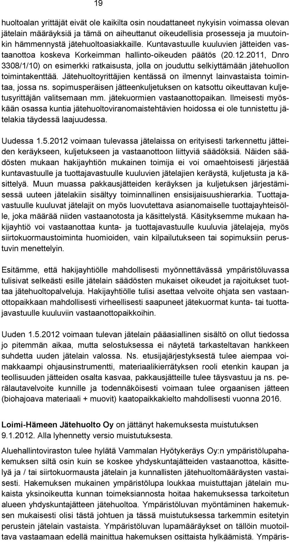 2011, Dnro 3308/1/10) on esimerkki ratkaisusta, jolla on jouduttu selkiyttämään jätehuollon toimintakenttää. Jätehuoltoyrittäjien kentässä on ilmennyt lainvastaista toimintaa, jossa ns.