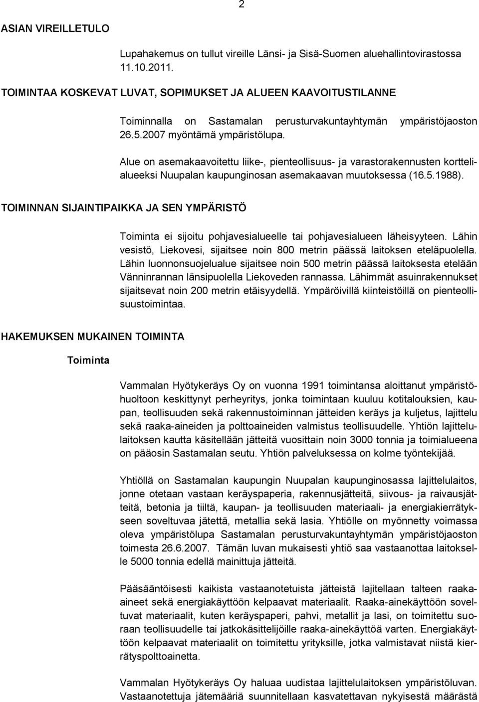 Alue on asemakaavoitettu liike-, pienteollisuus- ja varastorakennusten korttelialueeksi Nuupalan kaupunginosan asemakaavan muutoksessa (16.5.1988).