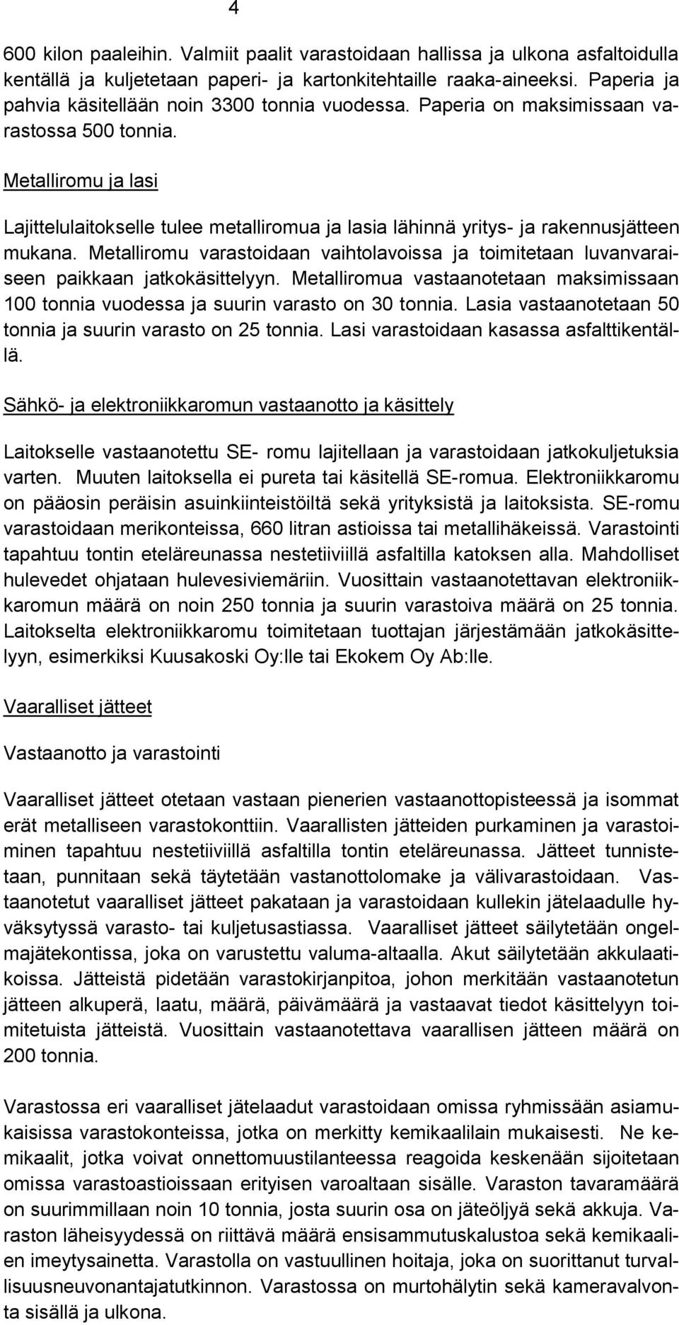 Metalliromu ja lasi Lajittelulaitokselle tulee metalliromua ja lasia lähinnä yritys- ja rakennusjätteen mukana.