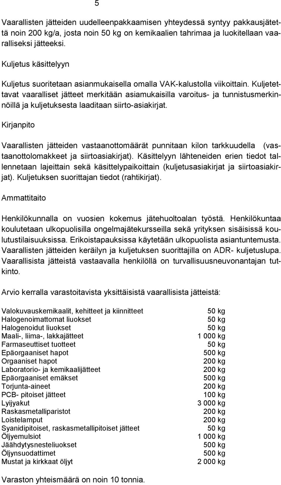 Kuljetettavat vaaralliset jätteet merkitään asiamukaisilla varoitus- ja tunnistusmerkinnöillä ja kuljetuksesta laaditaan siirto-asiakirjat.