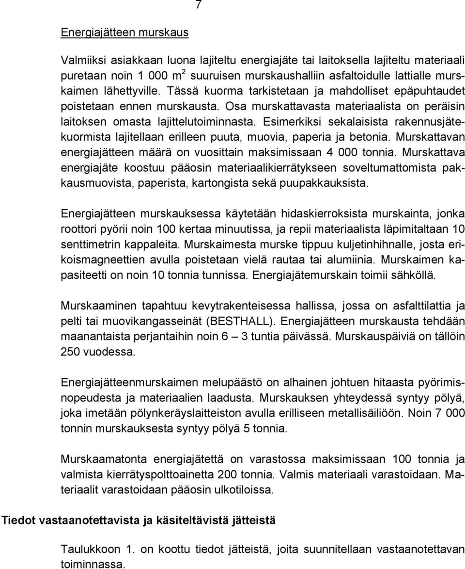 Esimerkiksi sekalaisista rakennusjätekuormista lajitellaan erilleen puuta, muovia, paperia ja betonia. Murskattavan energiajätteen määrä on vuosittain maksimissaan 4 000 tonnia.