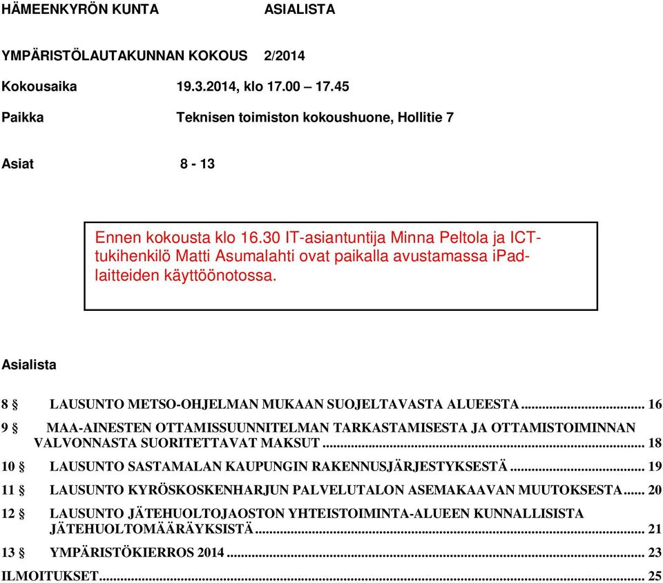 Asialista 8 LAUSUNTO METSO-OHJELMAN MUKAAN SUOJELTAVASTA ALUEESTA... 16 9 MAA-AINESTEN OTTAMISSUUNNITELMAN TARKASTAMISESTA JA OTTAMISTOIMINNAN VALVONNASTA SUORITETTAVAT MAKSUT.