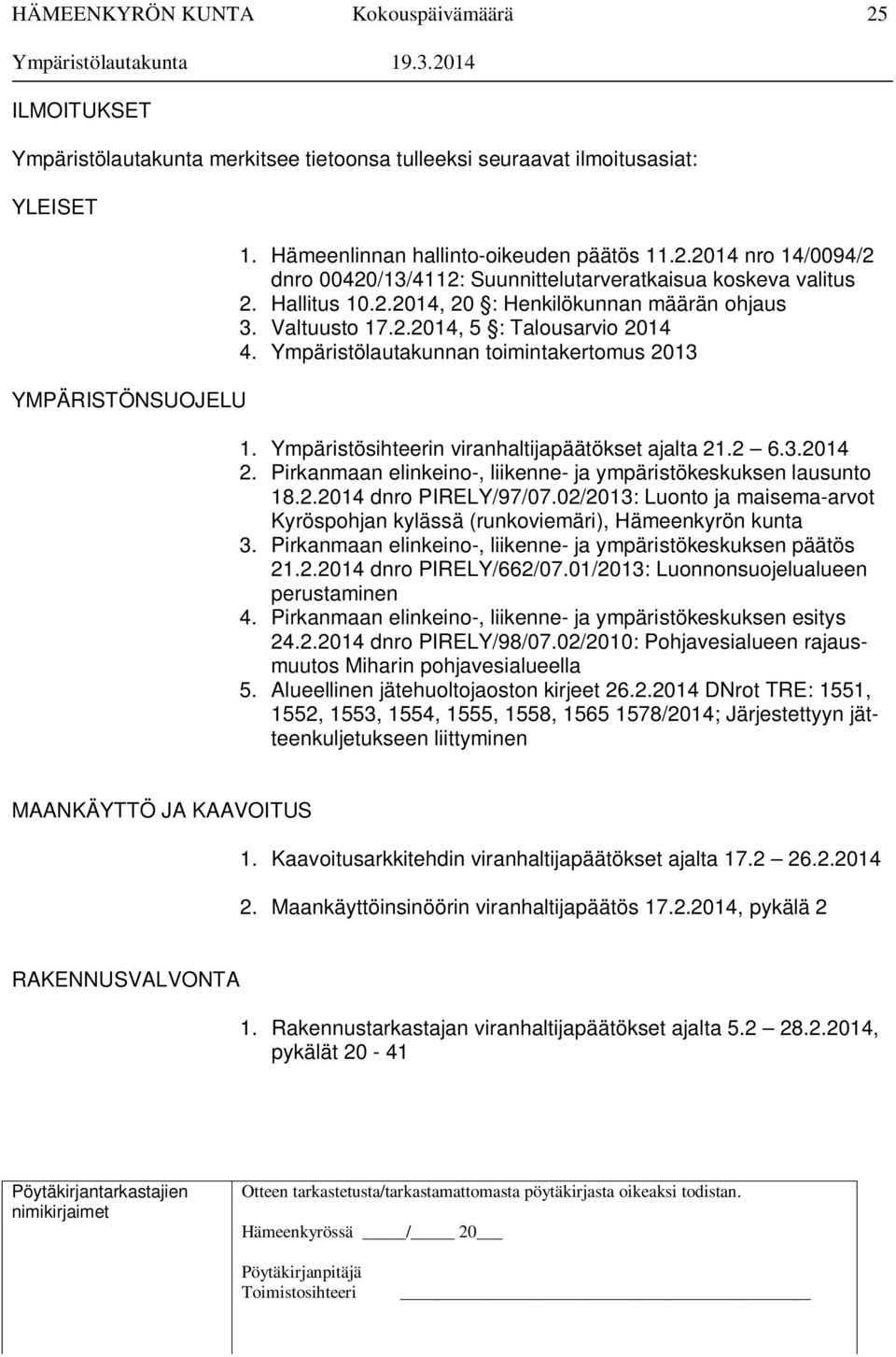 2 6.3.2014 2. Pirkanmaan elinkeino-, liikenne- ja ympäristökeskuksen lausunto 18.2.2014 dnro PIRELY/97/07.02/2013: Luonto ja maisema-arvot Kyröspohjan kylässä (runkoviemäri), Hämeenkyrön kunta 3.