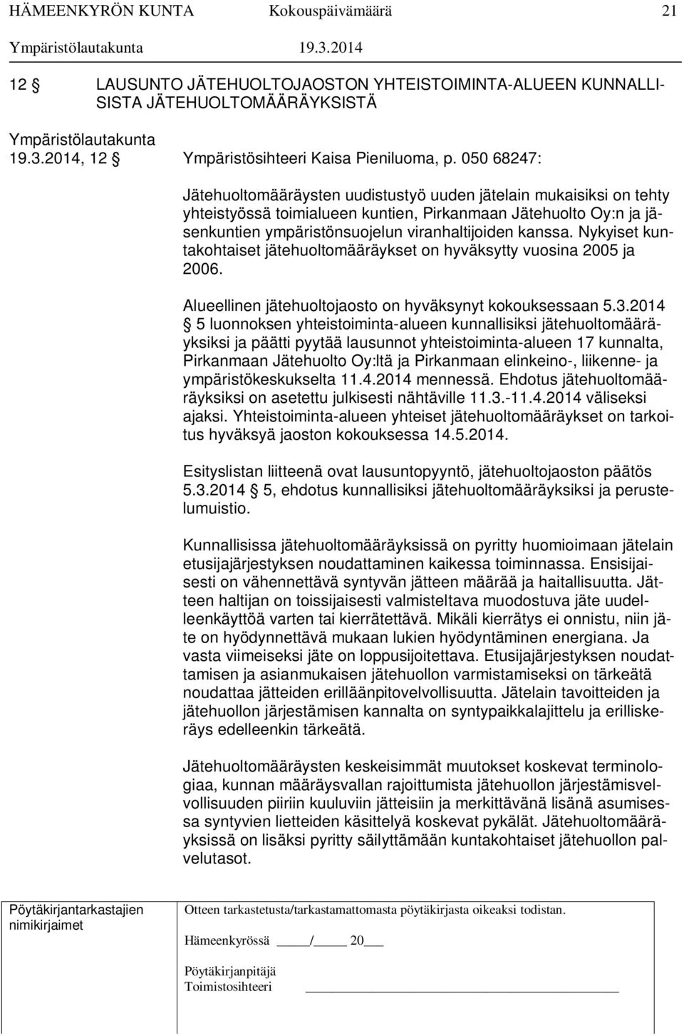 Nykyiset kuntakohtaiset jätehuoltomääräykset on hyväksytty vuosina 2005 ja 2006. Alueellinen jätehuoltojaosto on hyväksynyt kokouksessaan 5.3.