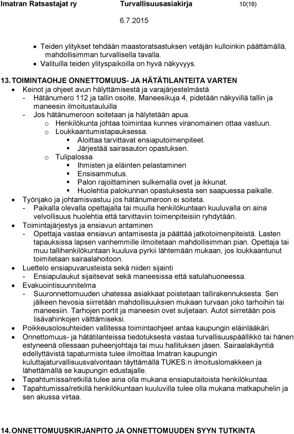 TOIMINTAOHJE ONNETTOMUUS- JA HÄTÄTILANTEITA VARTEN Keinot ja ohjeet avun hälyttämisestä ja varajärjestelmästä - Hätänumero 112 ja tallin osoite, Maneesikuja 4, pidetään näkyvillä tallin ja maneesin