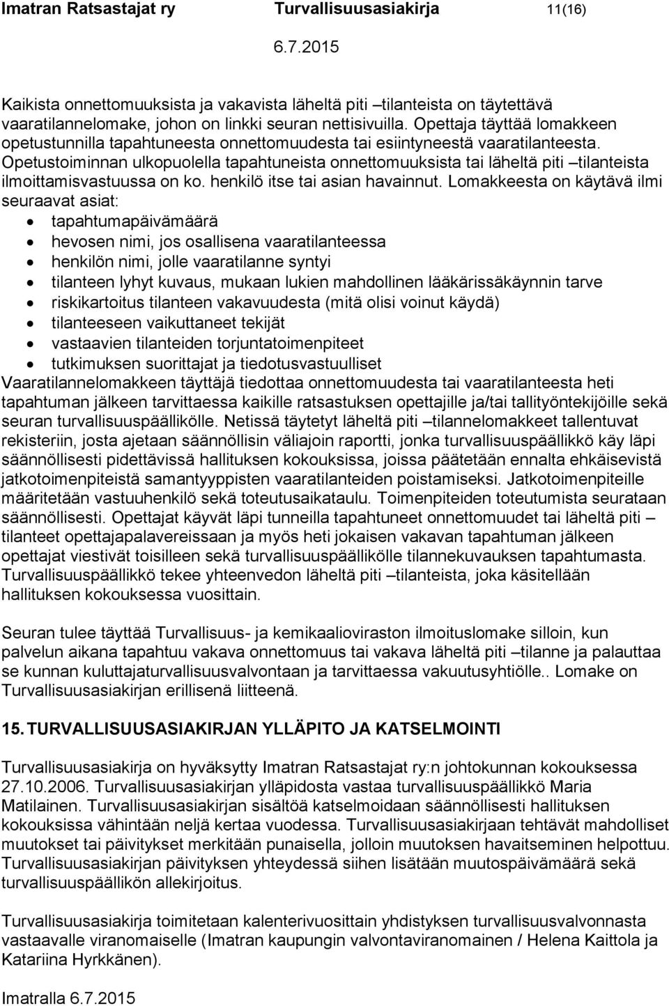 Opetustoiminnan ulkopuolella tapahtuneista onnettomuuksista tai läheltä piti tilanteista ilmoittamisvastuussa on ko. henkilö itse tai asian havainnut.