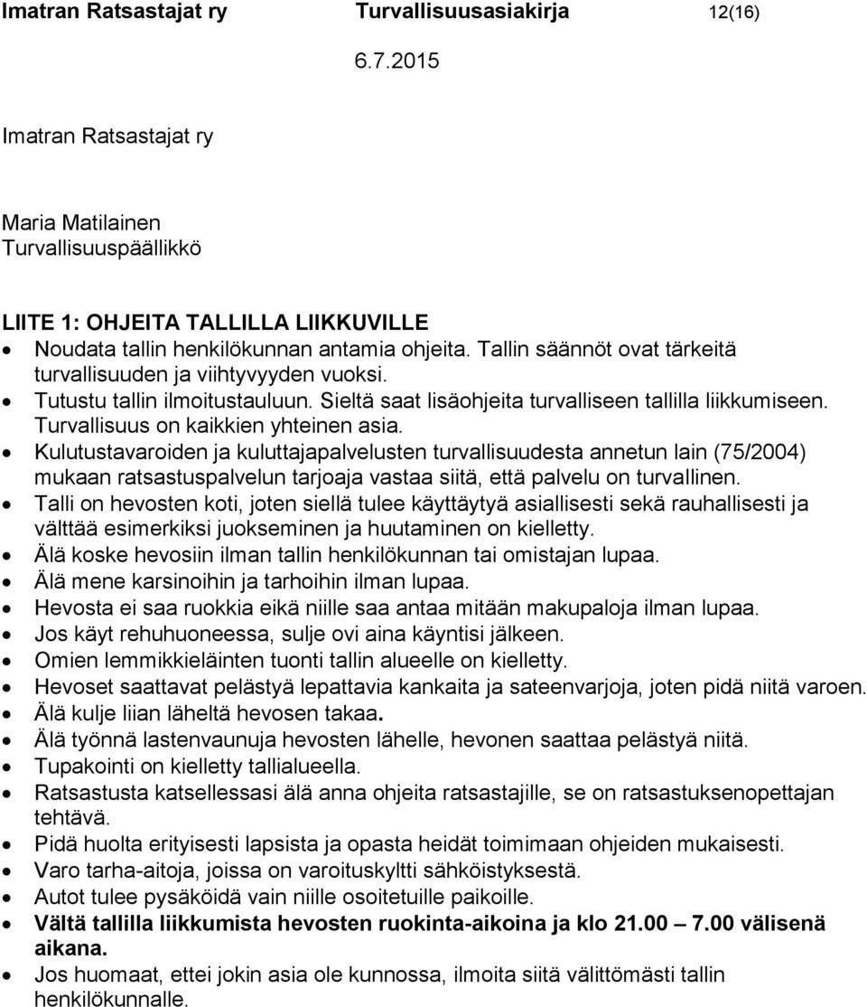 Kulutustavaroiden ja kuluttajapalvelusten turvallisuudesta annetun lain (75/2004) mukaan ratsastuspalvelun tarjoaja vastaa siitä, että palvelu on turvallinen.