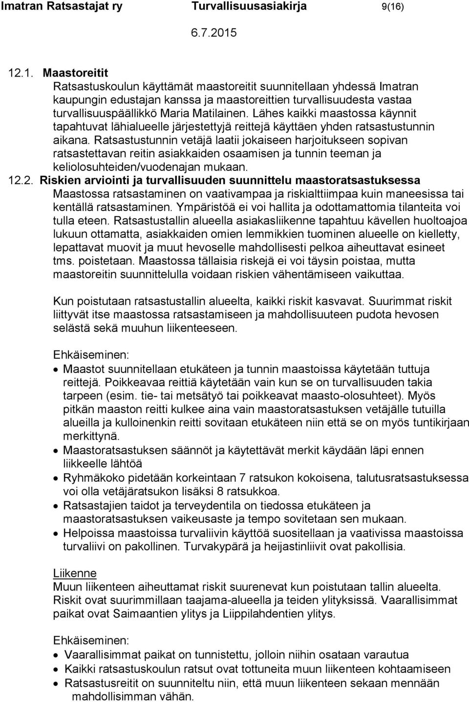 Lähes kaikki maastossa käynnit tapahtuvat lähialueelle järjestettyjä reittejä käyttäen yhden ratsastustunnin aikana.