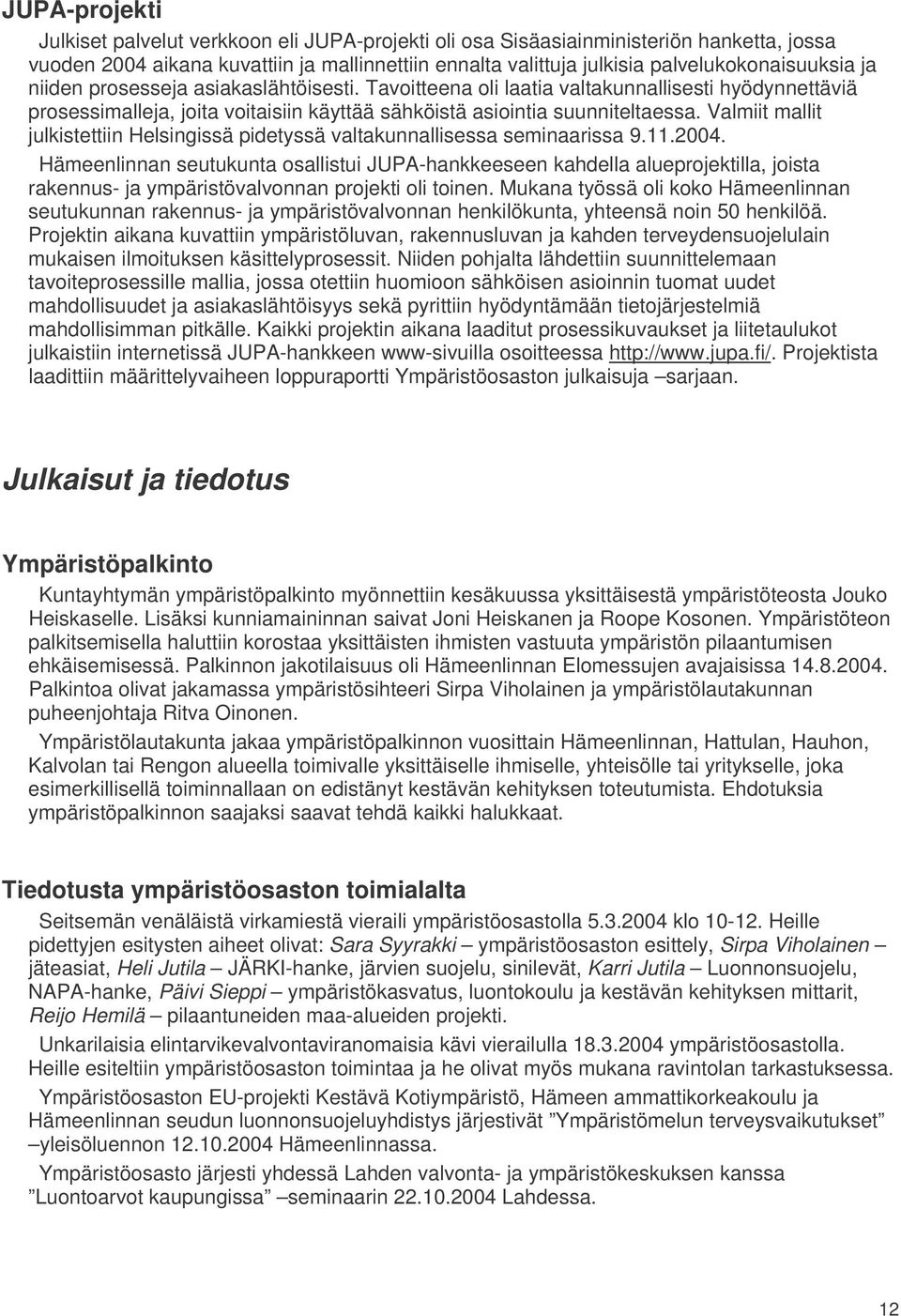 Valmiit mallit julkistettiin Helsingissä pidetyssä valtakunnallisessa seminaarissa 9.11.2004.