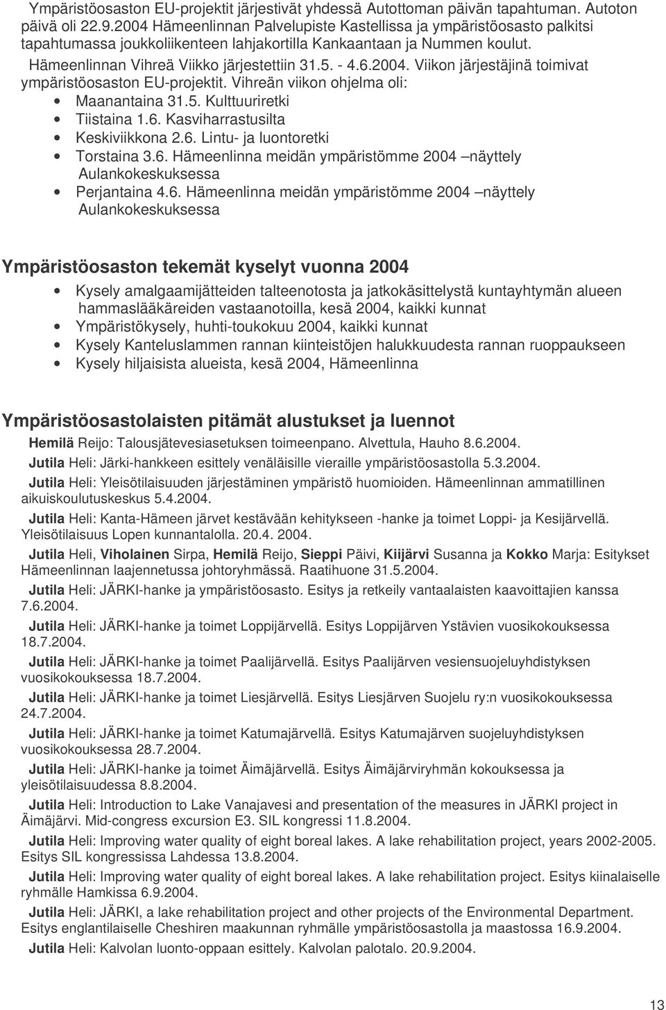 2004. Viikon järjestäjinä toimivat ympäristöosaston EU-projektit. Vihreän viikon ohjelma oli: Maanantaina 31.5. Kulttuuriretki Tiistaina 1.6. Kasviharrastusilta Keskiviikkona 2.6. Lintu- ja luontoretki Torstaina 3.