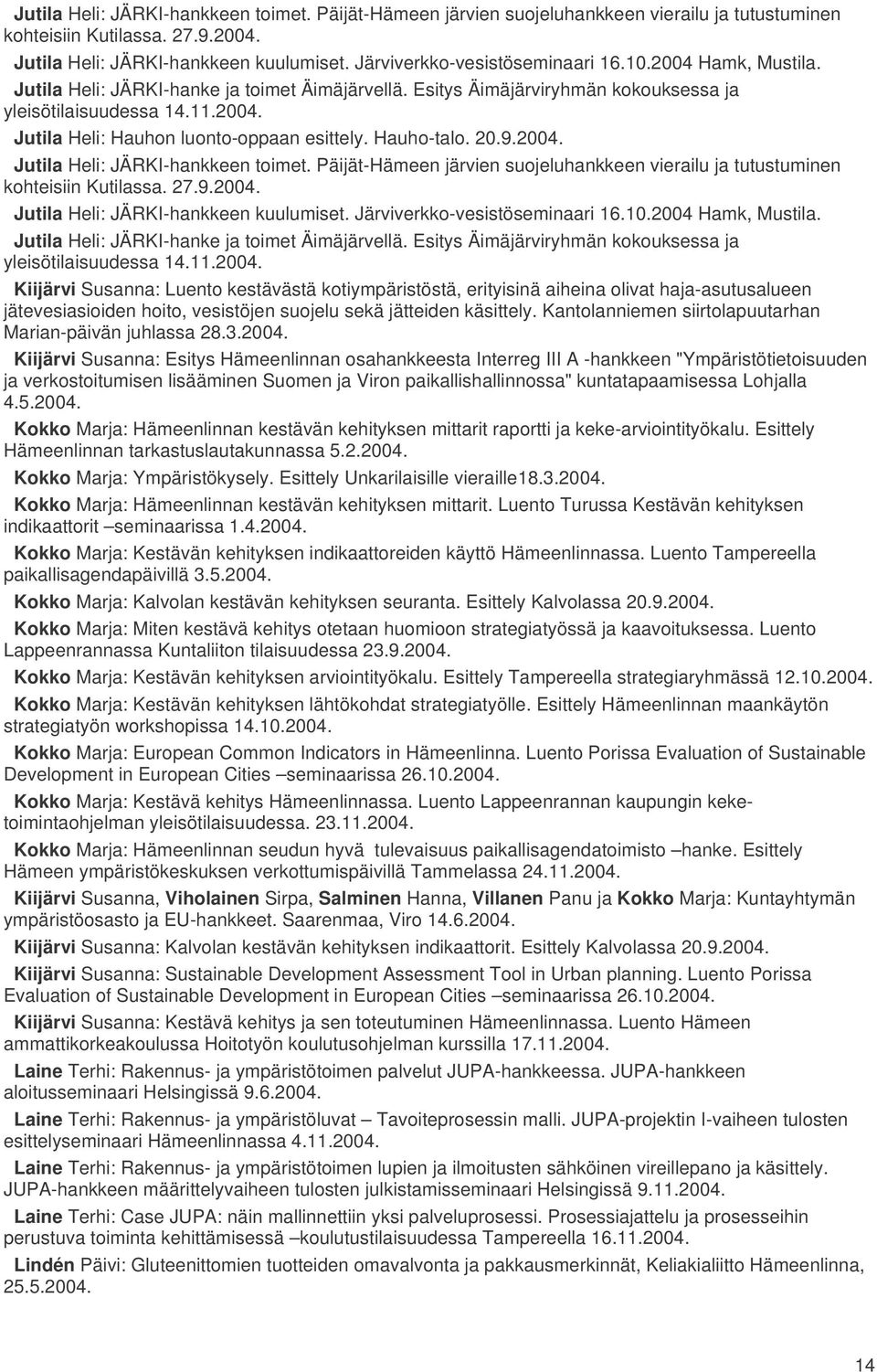 Hauho-talo. 20.9.2004.  Järviverkko-vesistöseminaari 16.10.2004 Hamk, Mustila. Jutila Heli: JÄRKI-hanke ja toimet Äimäjärvellä. Esitys Äimäjärviryhmän kokouksessa ja yleisötilaisuudessa 14.11.2004. Kiijärvi Susanna: Luento kestävästä kotiympäristöstä, erityisinä aiheina olivat haja-asutusalueen jätevesiasioiden hoito, vesistöjen suojelu sekä jätteiden käsittely.