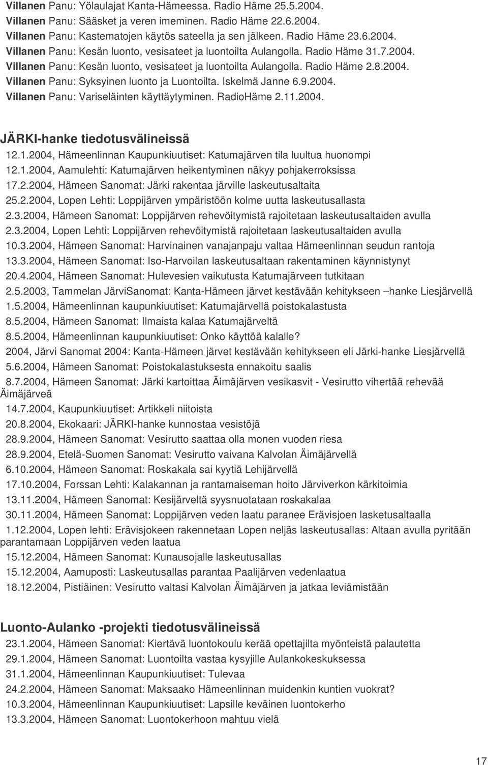 Iskelmä Janne 6.9.2004. Villanen Panu: Variseläinten käyttäytyminen. RadioHäme 2.11.2004. JÄRKI-hanke tiedotusvälineissä 12.1.2004, Hämeenlinnan Kaupunkiuutiset: Katumajärven tila luultua huonompi 12.