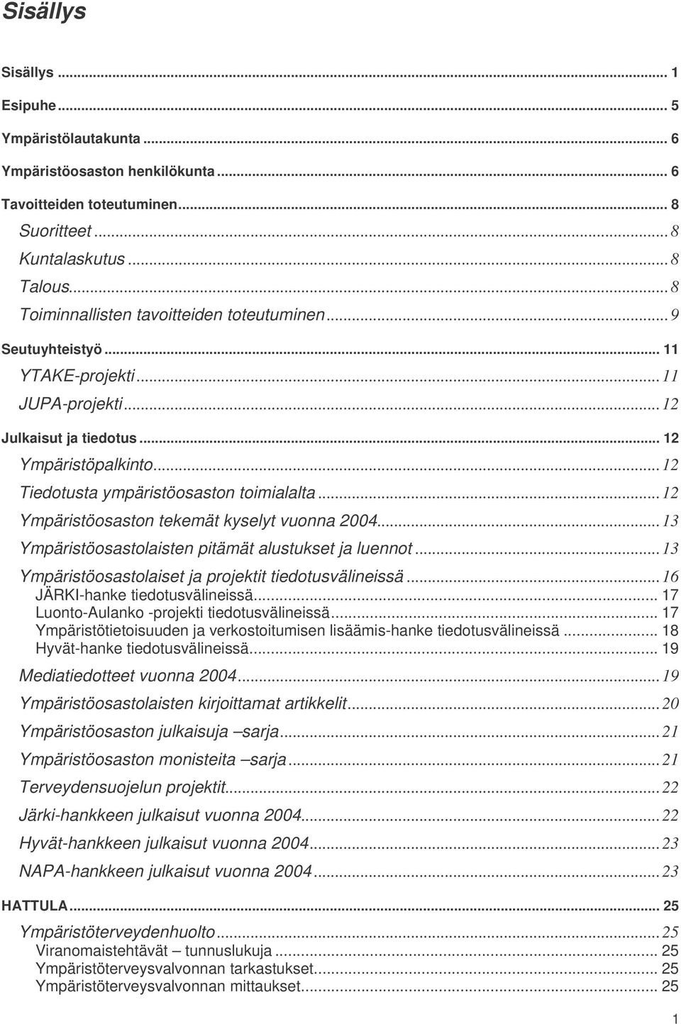 ..12 Ympäristöosaston tekemät kyselyt vuonna 2004...13 Ympäristöosastolaisten pitämät alustukset ja luennot...13 Ympäristöosastolaiset ja projektit tiedotusvälineissä.