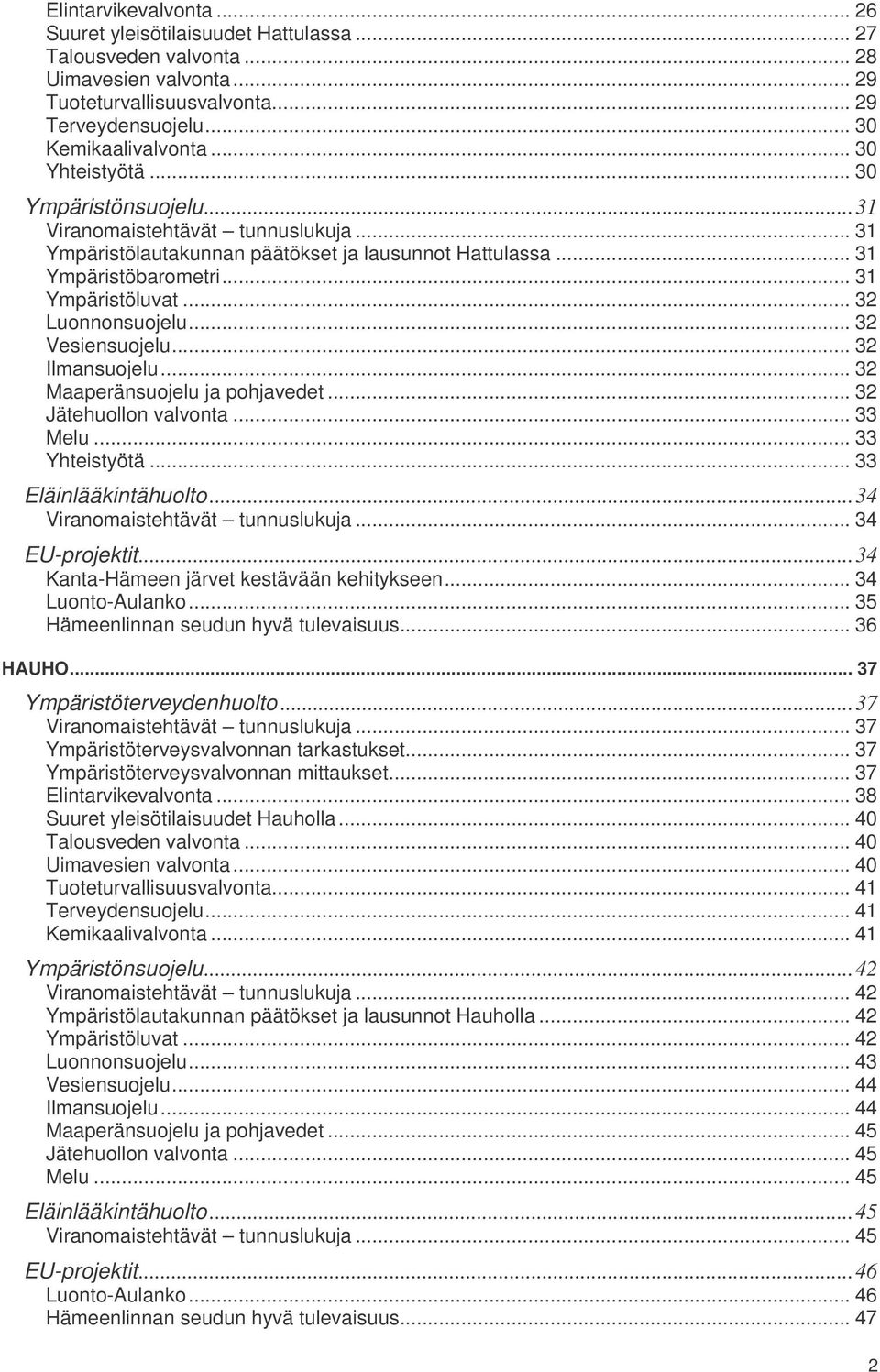 .. 32 Luonnonsuojelu... 32 Vesiensuojelu... 32 Ilmansuojelu... 32 Maaperänsuojelu ja pohjavedet... 32 Jätehuollon valvonta... 33 Melu... 33 Yhteistyötä... 33 Eläinlääkintähuolto.