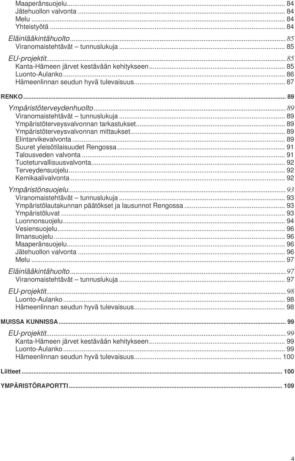 .. 89 Ympäristöterveysvalvonnan mittaukset... 89 Elintarvikevalvonta... 89 Suuret yleisötilaisuudet Rengossa... 91 Talousveden valvonta... 91 Tuoteturvallisuusvalvonta... 92 Terveydensuojelu.