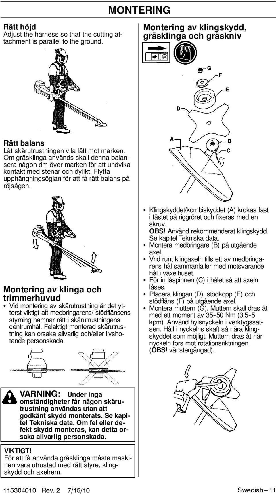 Monteringavklingaoch trimmerhuvud S Vid montering av skärutrustning är det ytterst viktigt att medbringarens/ stödflänsens styrning hamnar rätt i skärutrustningens centrumhål.