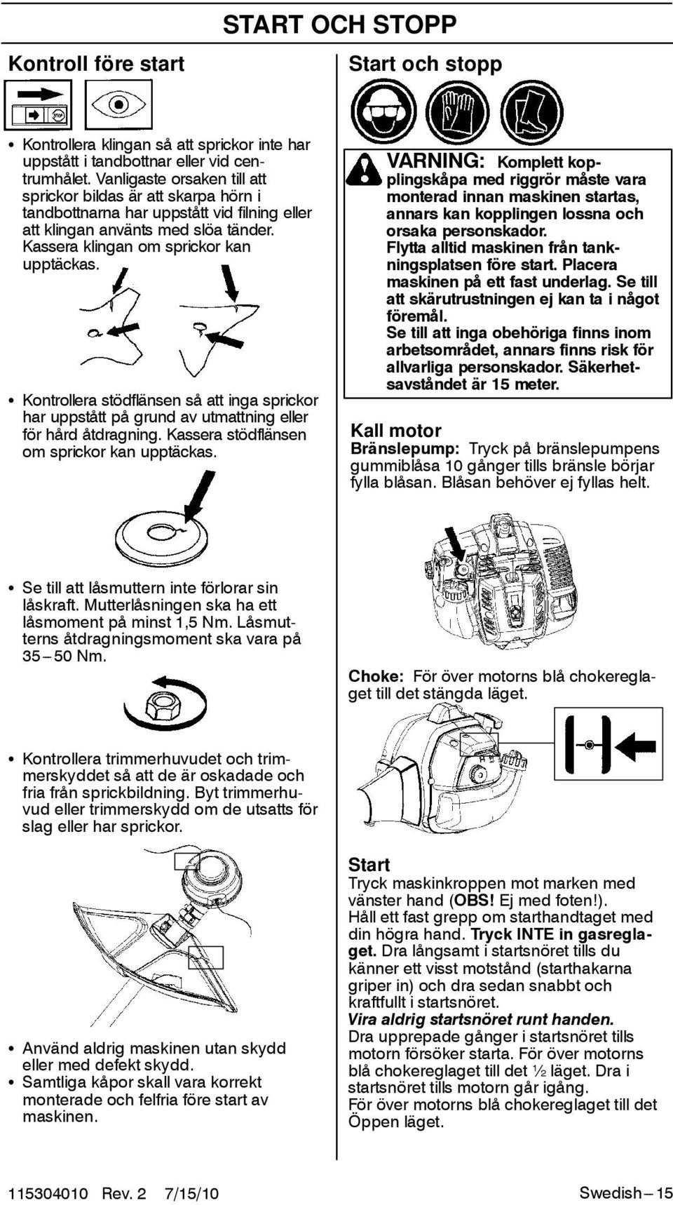 S Kontrollera stödflänsen så att inga sprickor har uppstått på grund av utmattning eller för hård åtdragning. Kassera stödflänsen om sprickor kan upptäckas.