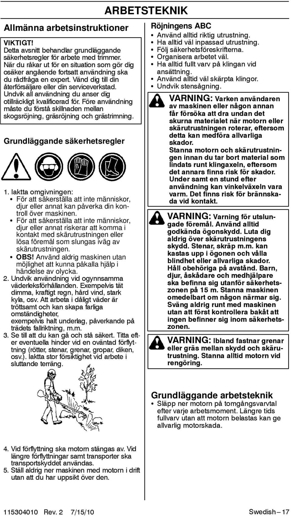 Undvik all användning du anser dig otillräckligt kvalificerad för. Före användning måste du förstå skillnaden mellan skogsröjning, gräsröjning och grästrimning. Grundläggande säkerhetsregler 1.