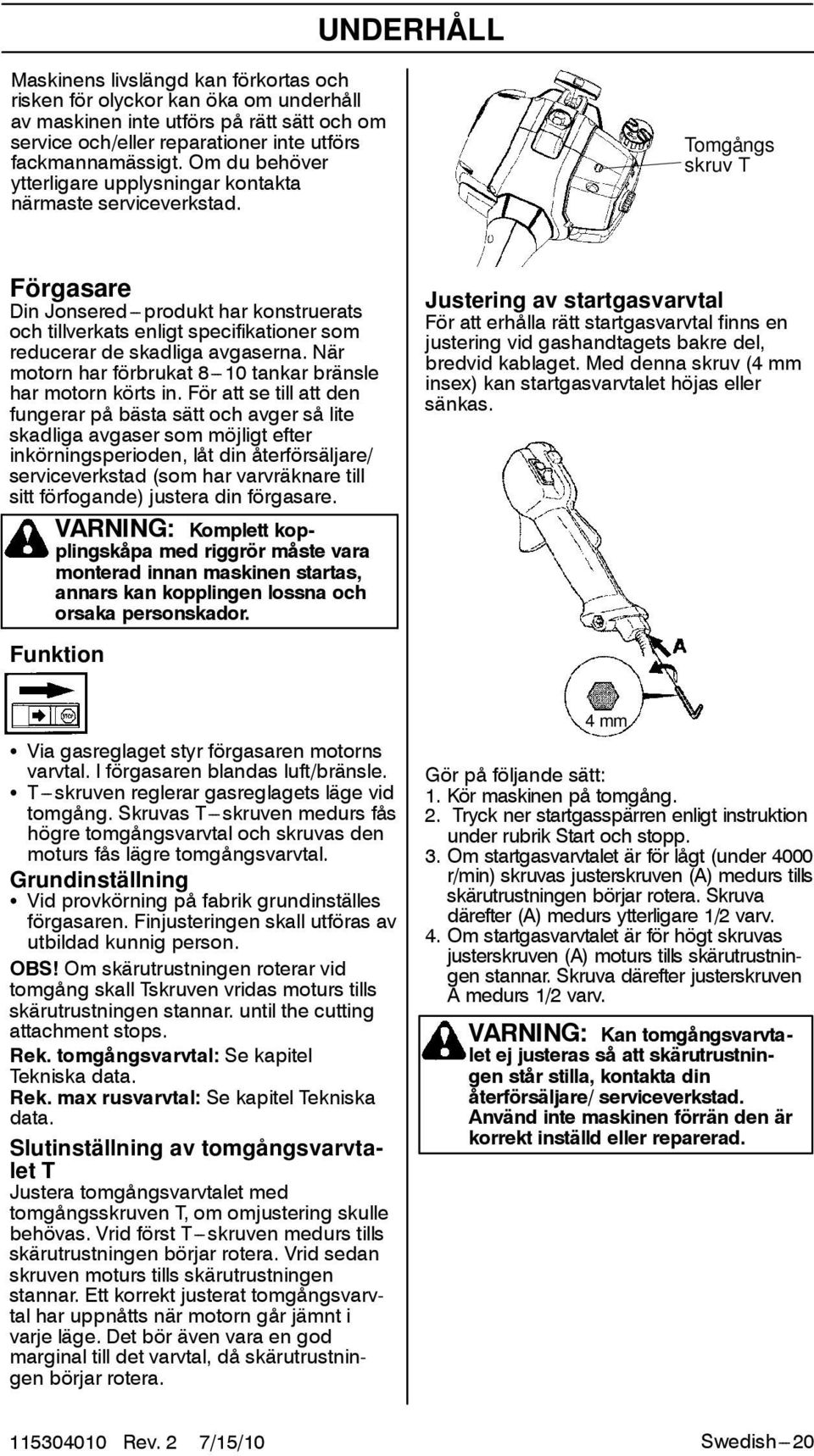 Tomgångs skruv T Förgasare Din Jonsered---produkt har konstruerats och tillverkats enligt specifikationer som reducerar de skadliga avgaserna.