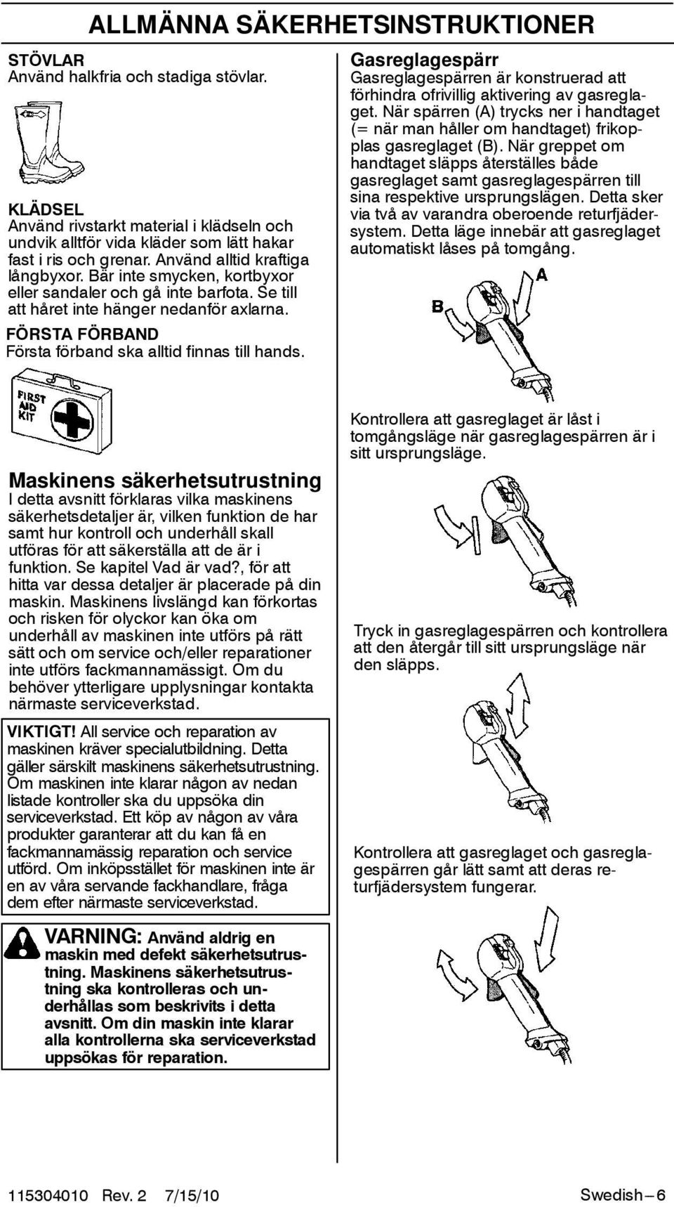 FÖRSTA FÖRBAND Första förband ska alltid finnas till hands. Gasreglagespärr Gasreglagespärren är konstruerad att förhindra ofrivillig aktivering av gasreglaget.