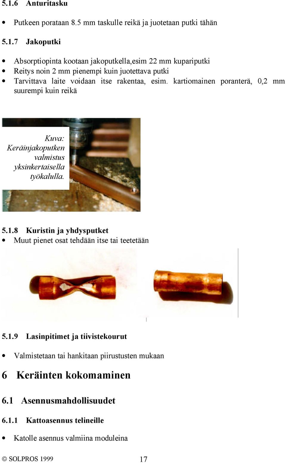 kartiomainen poranterä, 0,2 mm suurempi kuin reikä Kuva: Keräinjakoputken valmistus yksinkertaisella työkalulla. 5.1.