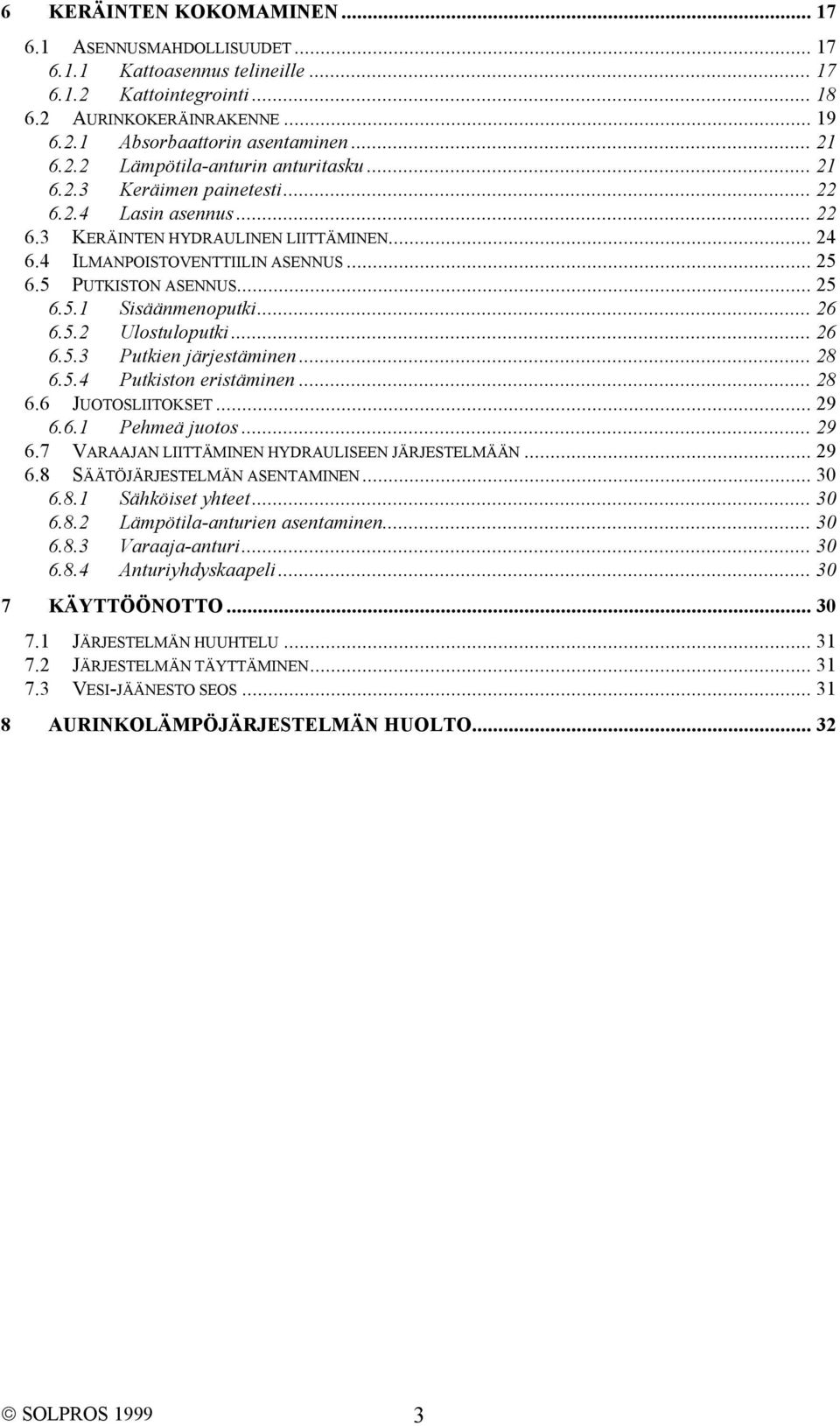 5 PUTKISTON ASENNUS... 25 6.5.1 Sisäänmenoputki... 26 6.5.2 Ulostuloputki... 26 6.5.3 Putkien järjestäminen... 28 6.5.4 Putkiston eristäminen... 28 6.6 JUOTOSLIITOKSET... 29 6.