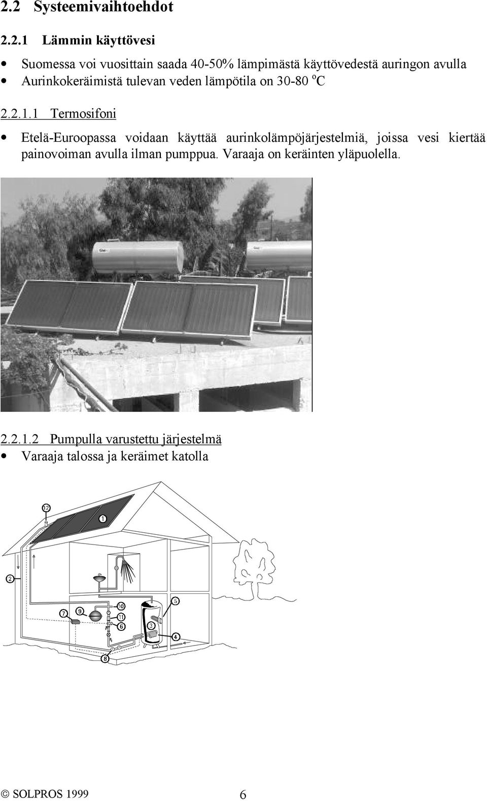 1 Termosifoni Etelä-Euroopassa voidaan käyttää aurinkolämpöjärjestelmiä, joissa vesi kiertää painovoiman