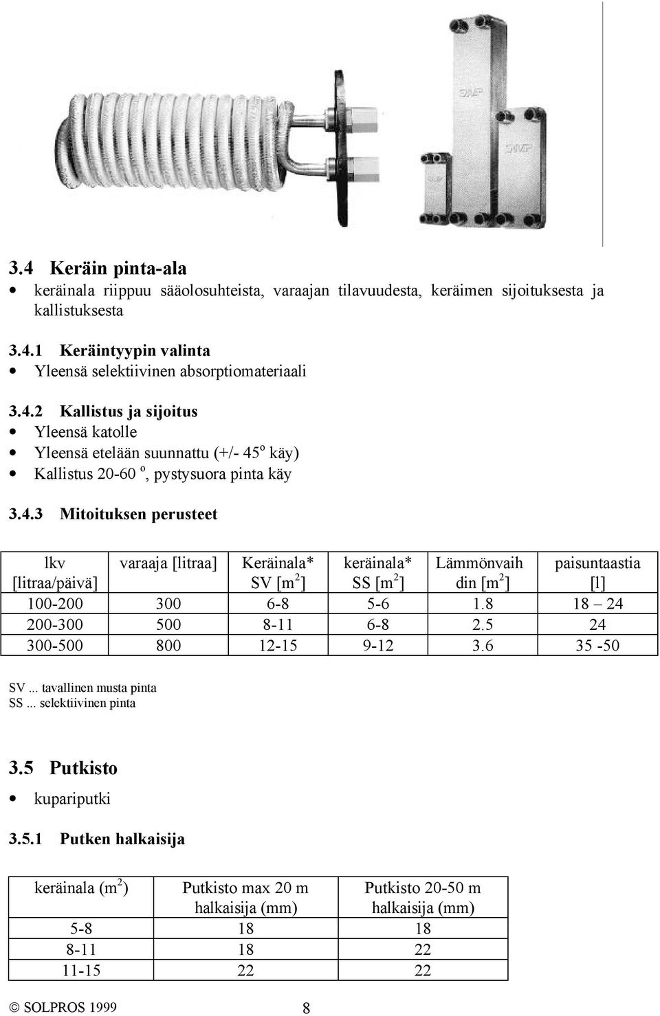 5 24 300-500 800 12-15 9-12 3.6 35-50 SV... tavallinen musta pinta SS... selektiivinen pinta 3.5 Putkisto kupariputki 3.5.1 Putken halkaisija keräinala (m 2 ) Putkisto max 20 m halkaisija (mm) Putkisto 20-50 m halkaisija (mm) 5-8 18 18 8-11 18 22 11-15 22 22 SOLPROS 1999 8