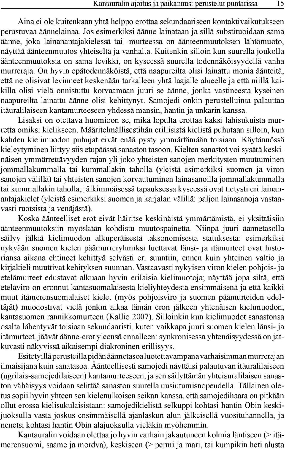 Kuitenkin silloin kun suurella joukolla äänteenmuutoksia on sama levikki, on kyseessä suurella todennäköisyydellä vanha murreraja.