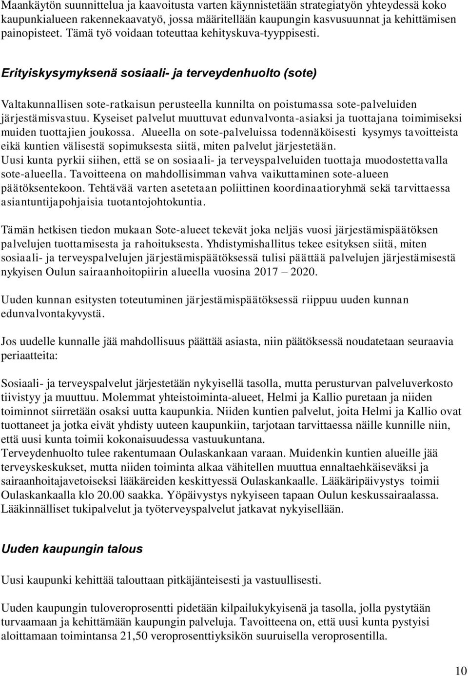 Erityiskysymyksenä sosiaali- ja terveydenhuolto (sote) Valtakunnallisen sote-ratkaisun perusteella kunnilta on poistumassa sote-palveluiden järjestämisvastuu.