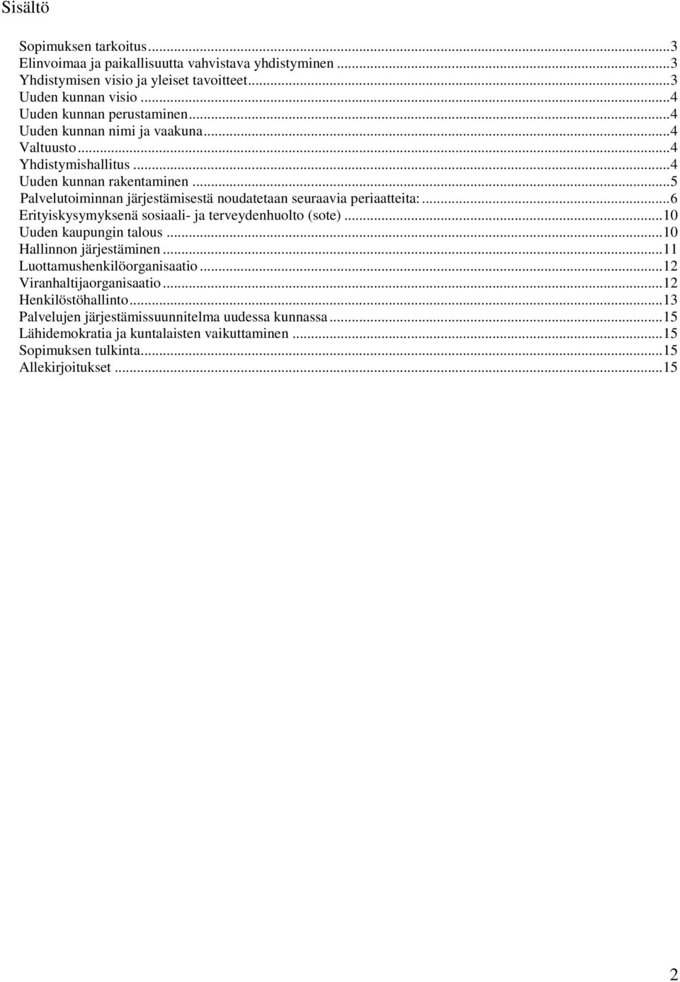 .. 5 Palvelutoiminnan järjestämisestä noudatetaan seuraavia periaatteita:... 6 Erityiskysymyksenä sosiaali- ja terveydenhuolto (sote)... 10 Uuden kaupungin talous.